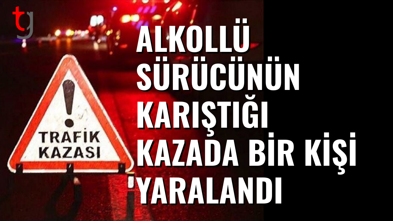 Alkollü sürücü kazaya karıştı, bir kişi hastanede