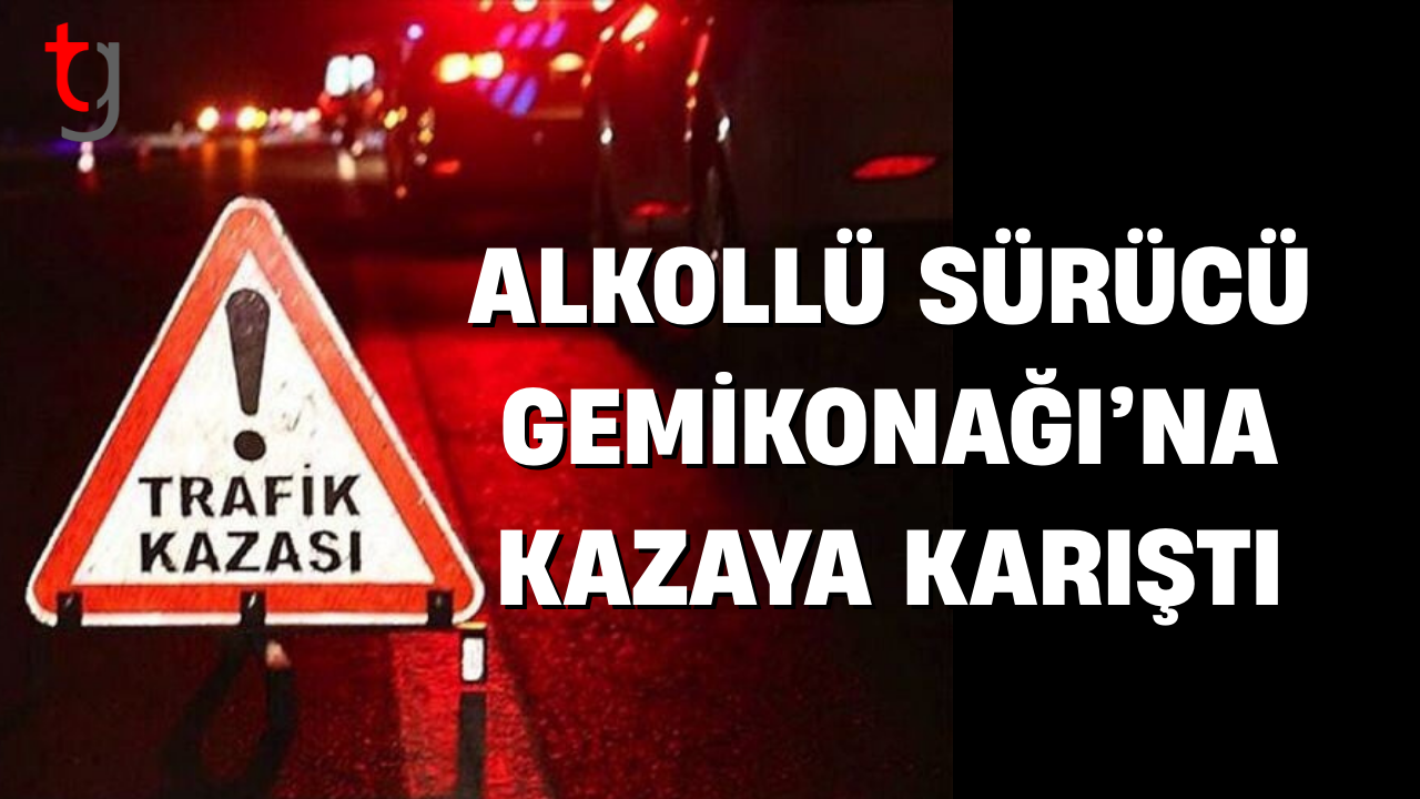 Gemikonağı’nda alkollü sürücü kazaya neden oldu