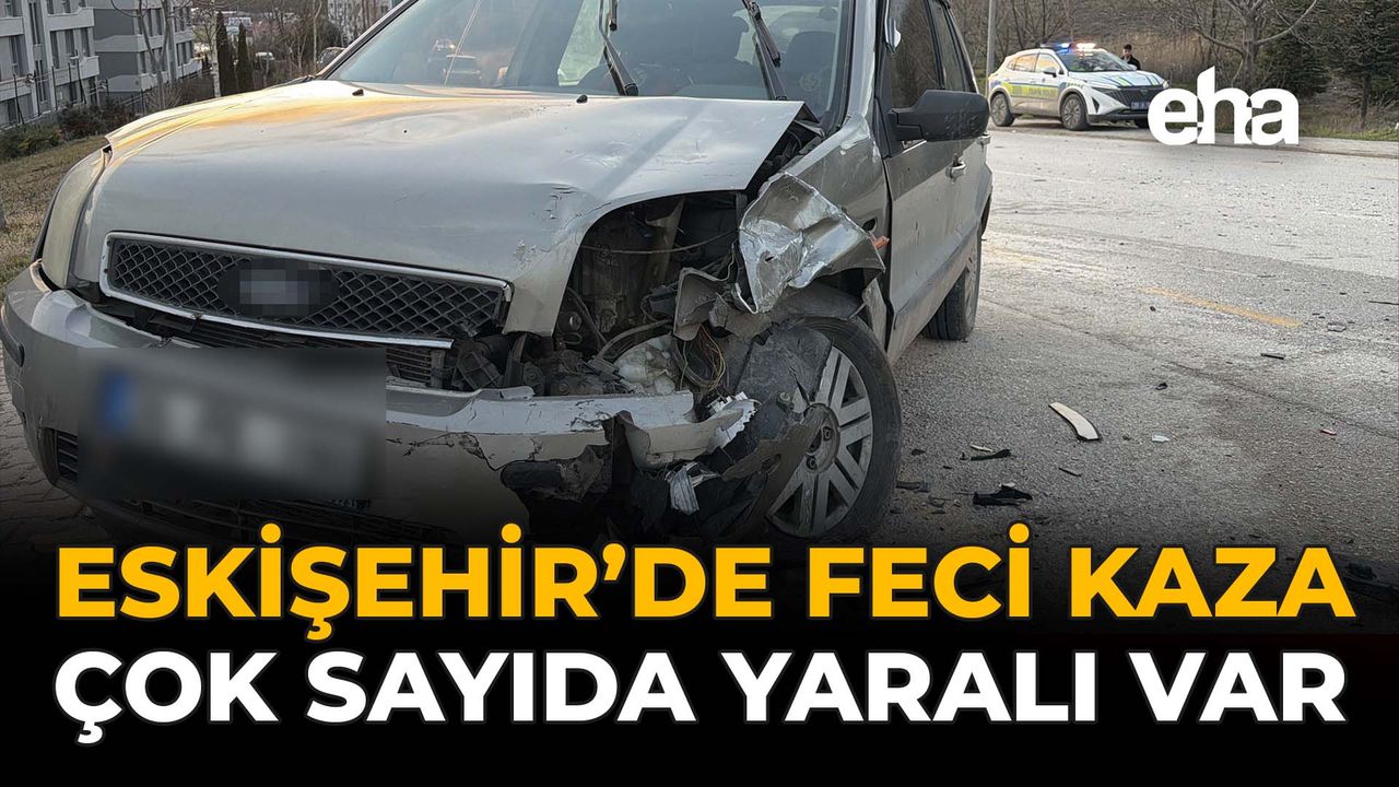 Eskişehir'de Feci Kaza: Çok Sayıda Yaralı Var!