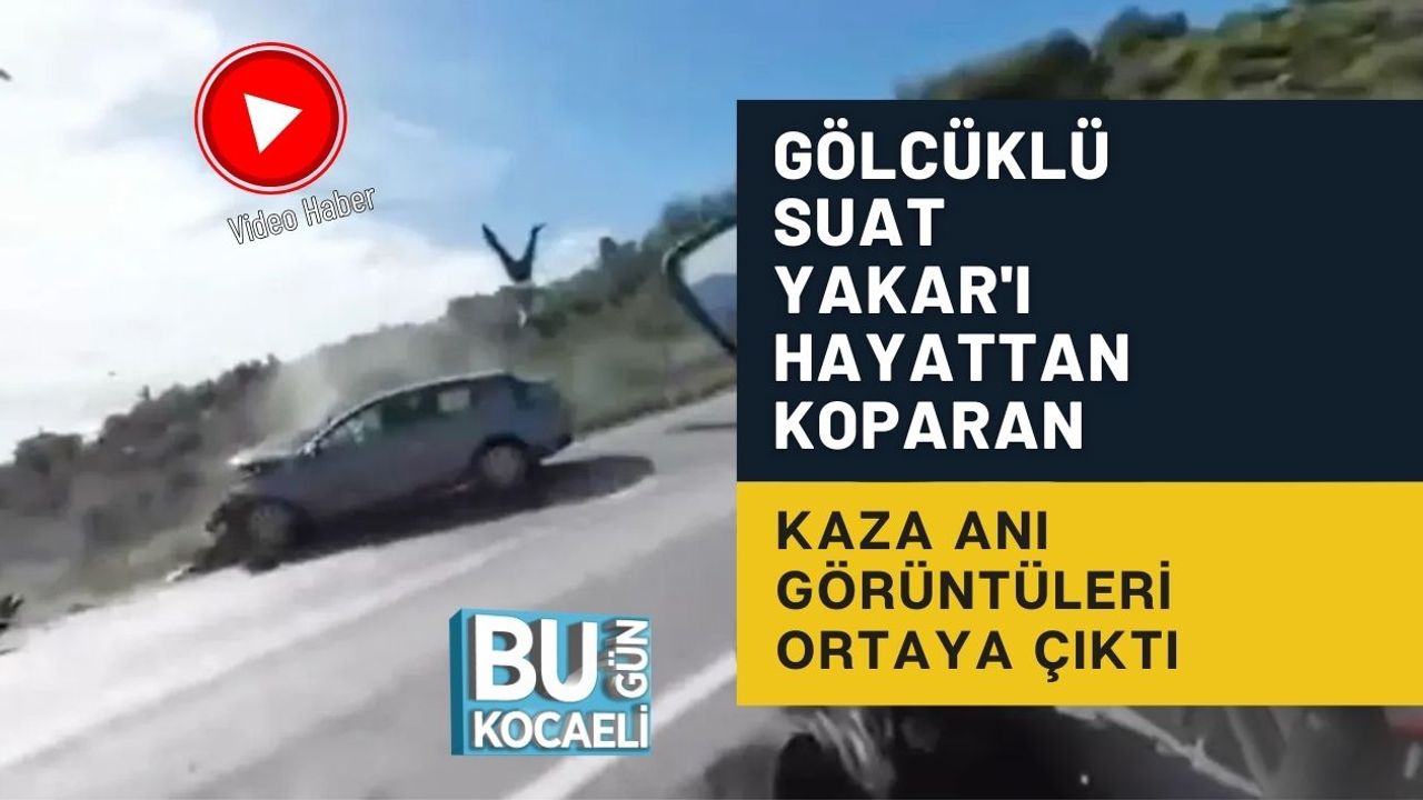 GÖLCÜKLÜ SUAT YAKAR'I HAYATTAN KOPARAN KAZA ANI GÖRÜNTÜLERİ ORTAYA ÇIKTI