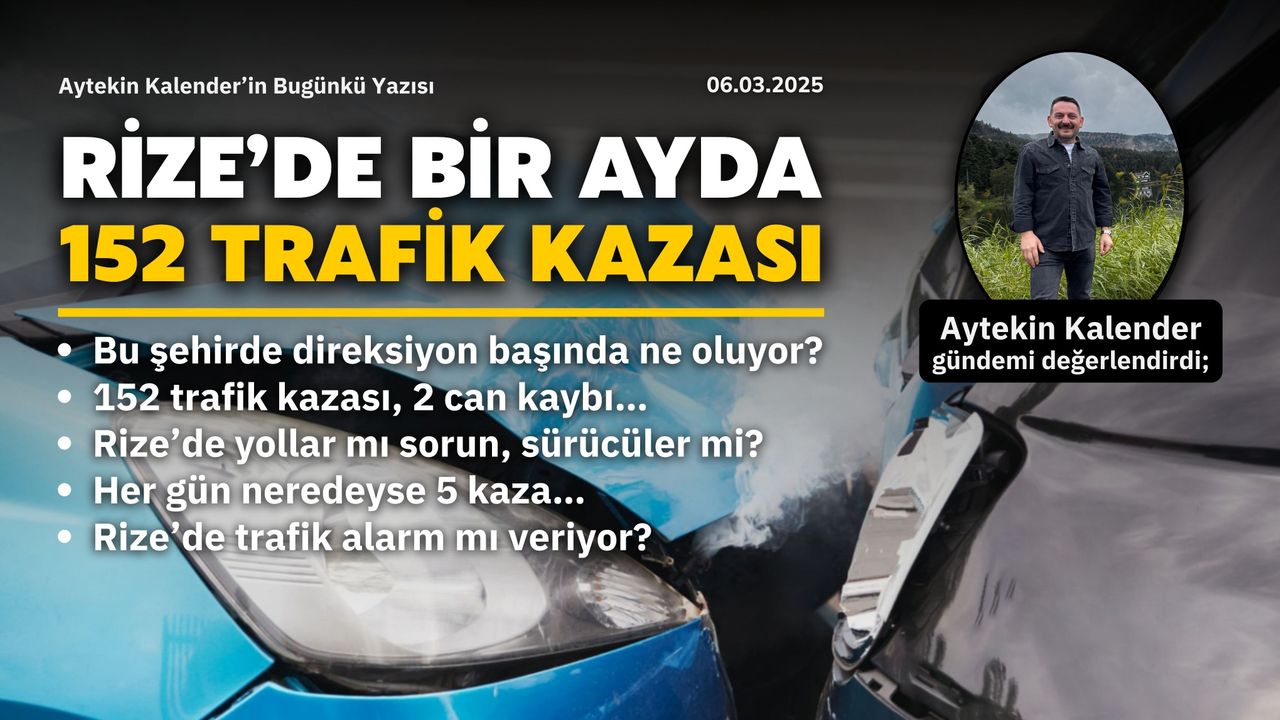 Aytekin KALENDER: Rize’de Bir Ayda 152 Trafik Kazası