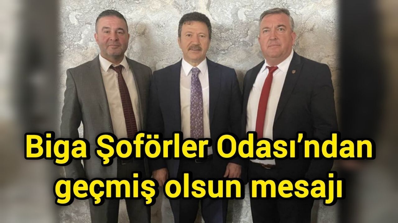 Biga Şoförler Odası’ndan geçmiş olsun mesajı