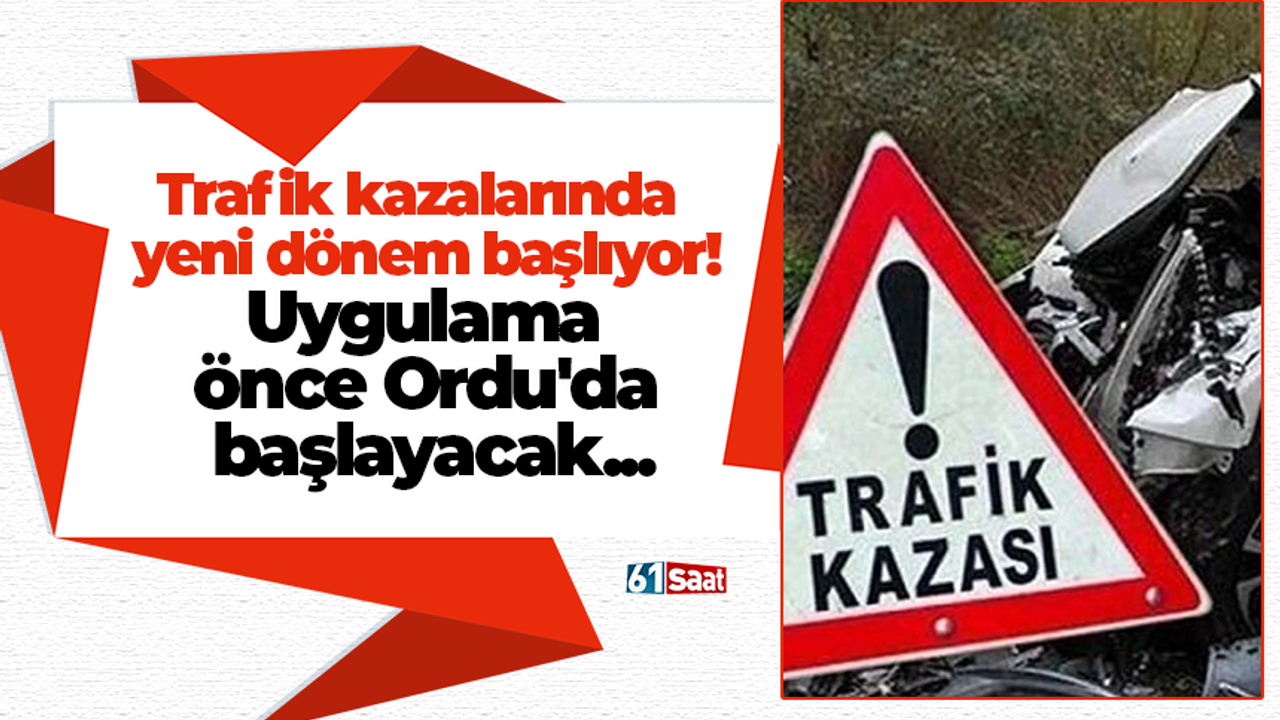 Trafik kazalarında yeni dönem başlıyor! Uygulama önce Ordu'da başlayacak...