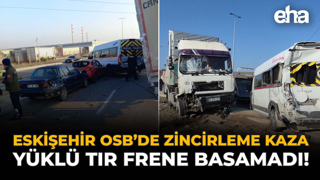 Eskişehir OSB’de Zincirleme Kaza: Yüklü Tır Frene Basamadı! 12 Yaralı
