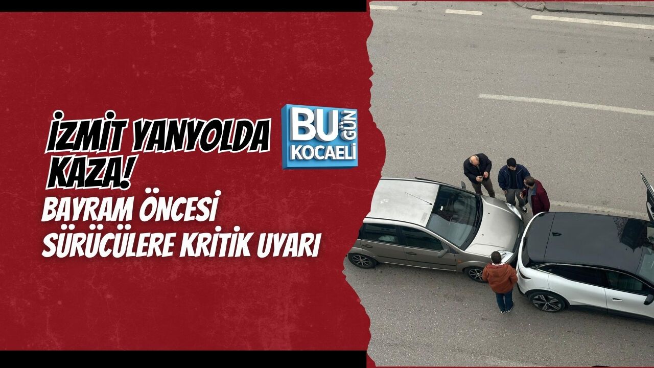 İZMİT YANYOLDA KAZA! BAYRAM ÖNCESİ SÜRÜCÜLERE KRİTİK UYARI