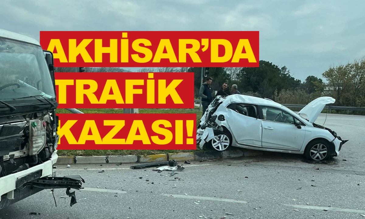 AKHİSAR’DA TRAFİK KAZASI!