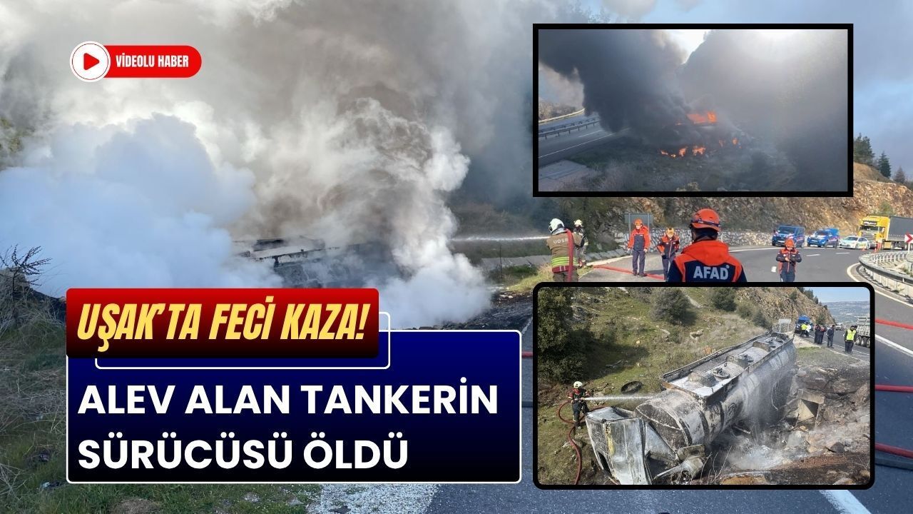 Uşak’ta Feci Kaza! Alev Alan Tankerin Sürücüsü Öldü