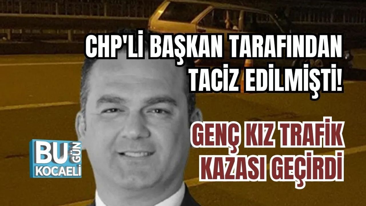 CHP'Lİ BAŞKAN TARAFINDAN T.CİZ EDİLMİŞTİ! GENÇ KIZ TRAFİK KAZASI GEÇİRDİ