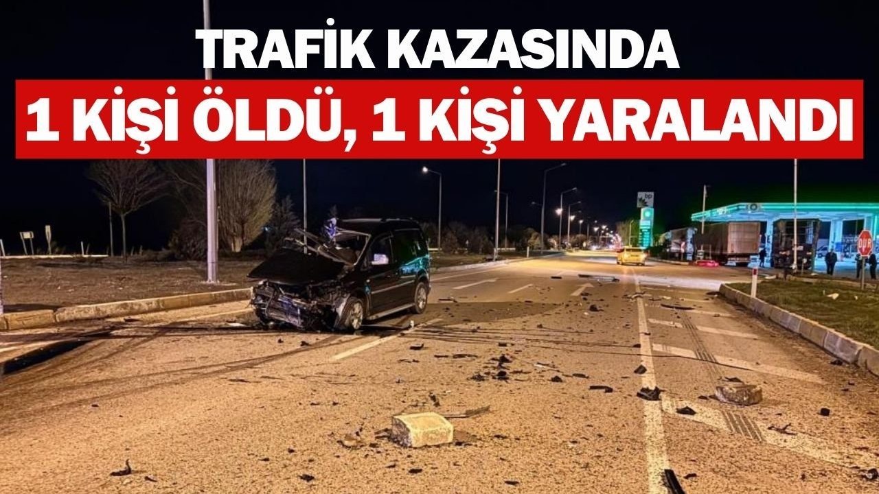 Trafik Kazasında 1 Kişi Öldü, 1 Kişi Yaralandı