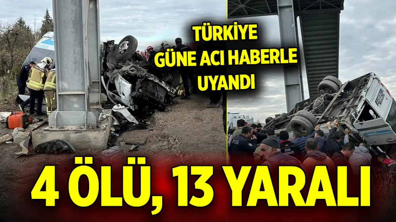 Türkiye güne acı haberle uyandı: 4 ölü, 13 yaralı - Asayiş