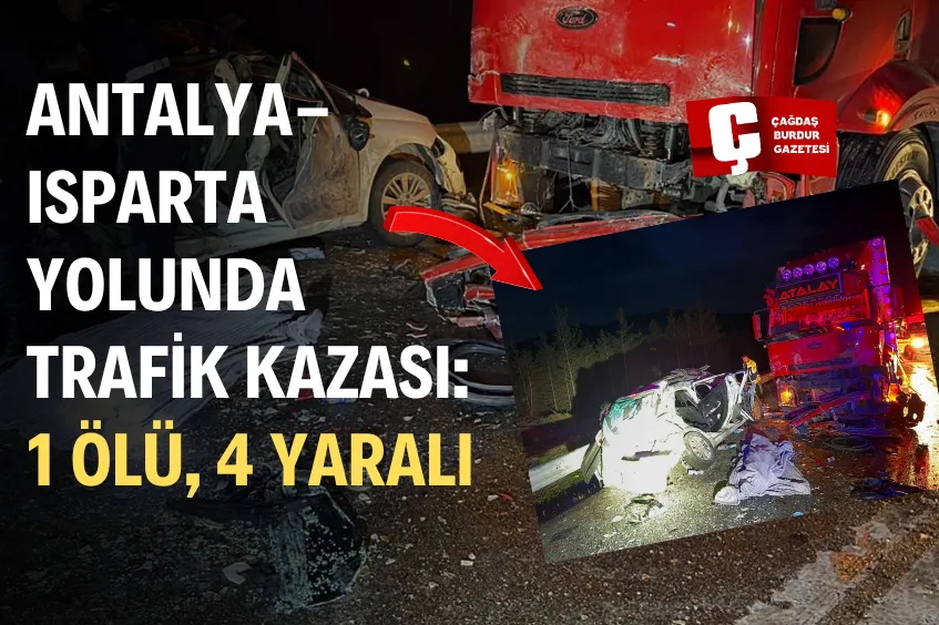 ANTALYA-ISPARTA YOLUNDA TRAFİK KAZASI: 2 ÖLÜ, 5 YARALI