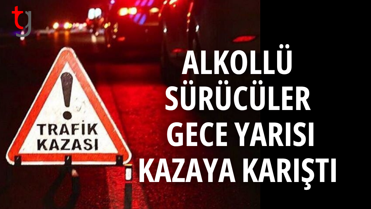 Alkollü sürücüler gece yarısı kazaya karıştı