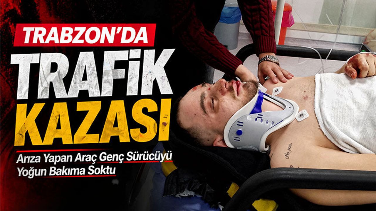 Trabzon’da Trafik Kazası; Arıza Yapan Araç Genç Sürücü Yoğun Bakıma Soktu