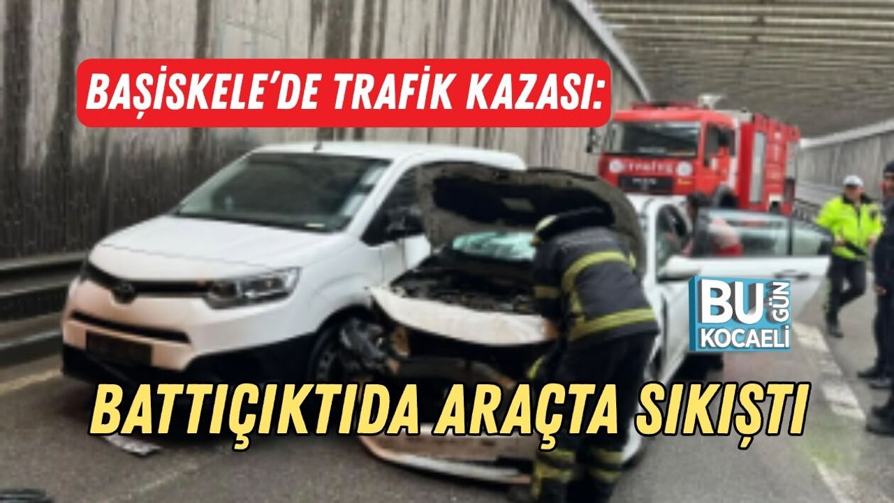 BAŞİSKELE’DE TRAFİK KAZASI: BATTIÇIKTIDA ARAÇTA SIKIŞTI