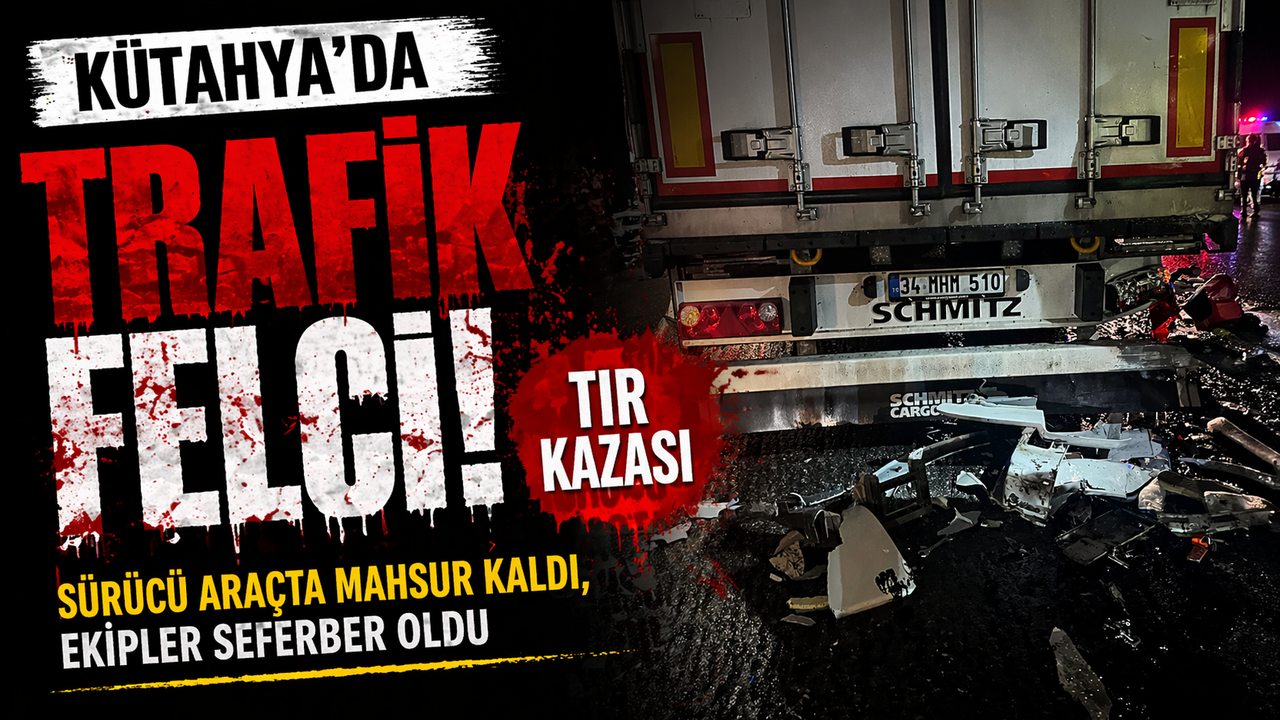 Kütahya’da trafik felci: Tır kazasında sürücü araçta mahsur kaldı