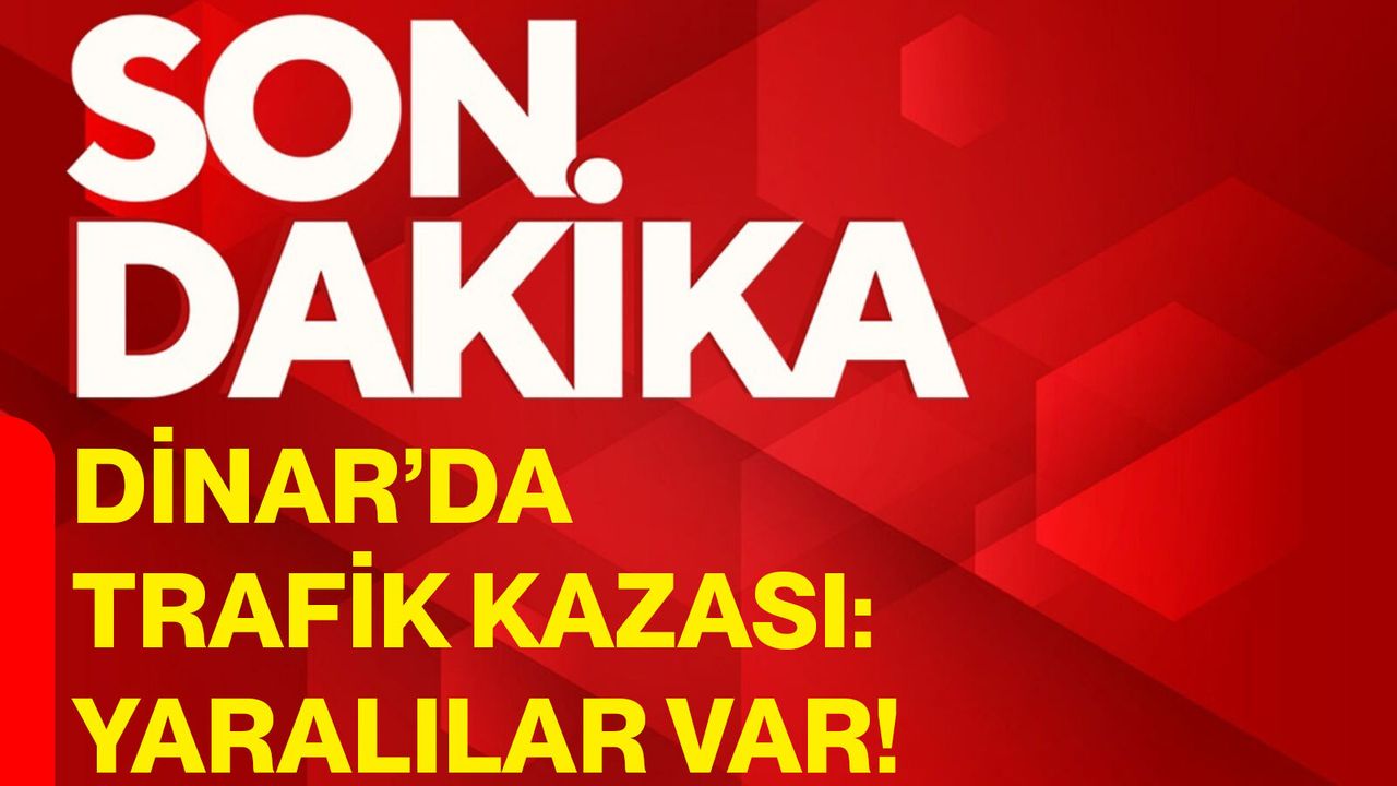 Dinar’da trafik kazası: Yaralılar var!