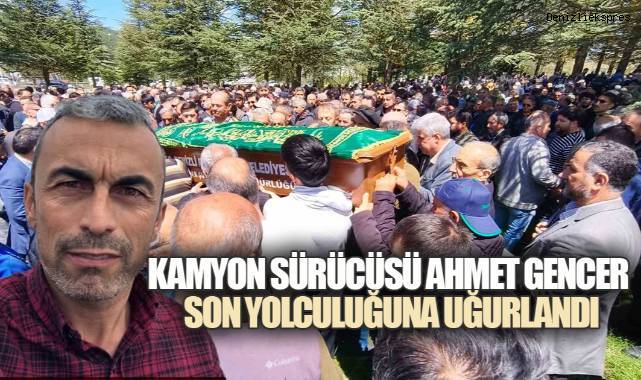 Çameli'de kazada hayatını kaybeden kamyonu sürücüsü Ahmet Gencer, toprağa verildi. - Asayiş