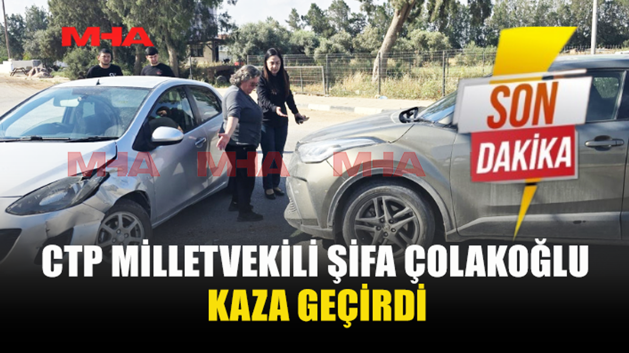 MİLLETVEKİLİ ŞİFA ÇOLAKOĞLU TRAFİK KAZASI GEÇİRDİ