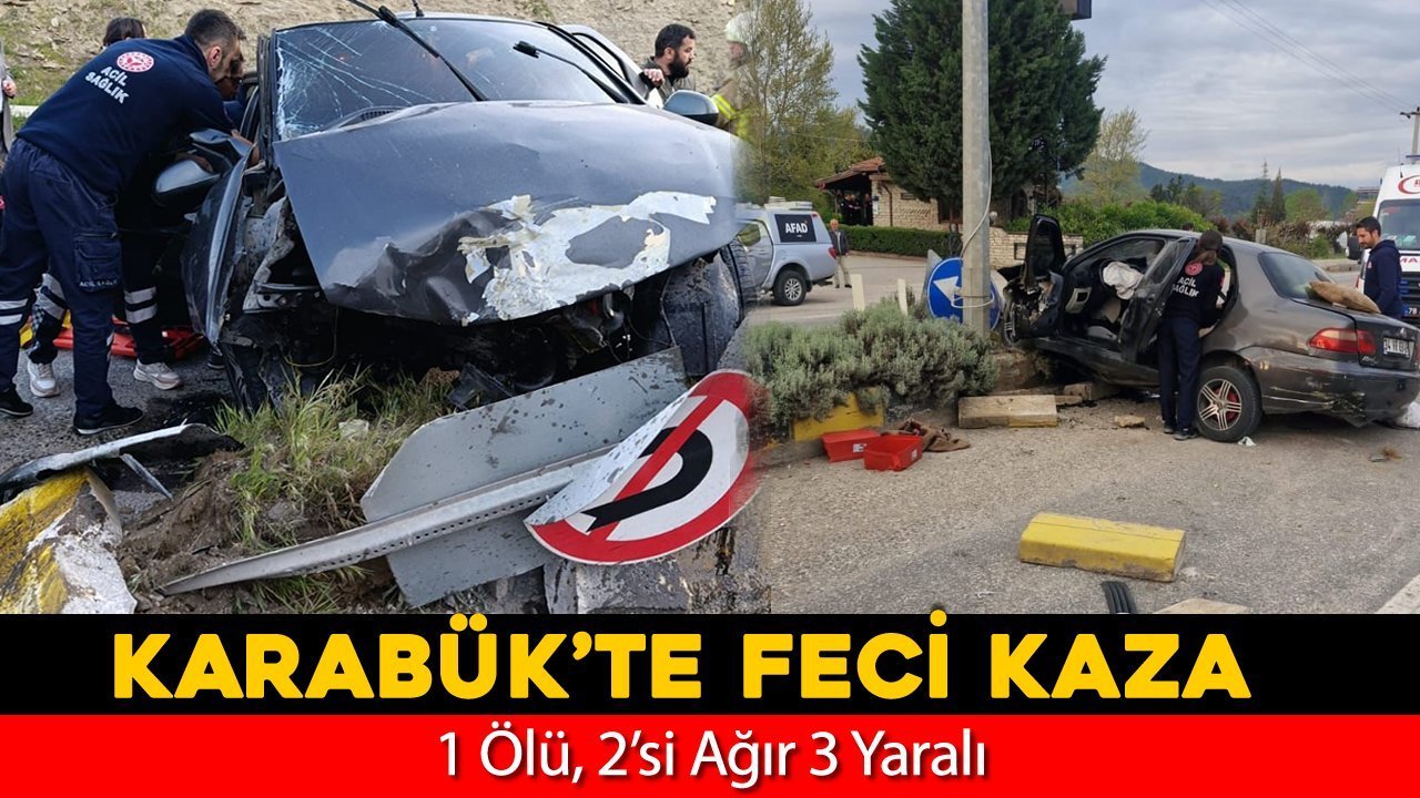 KARABÜK’TE FECİ KAZA: 1 ÖLÜ, 2’Sİ AĞIR 3 YARALI