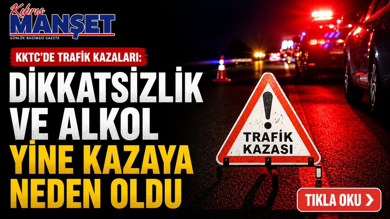 KKTC’de trafik kazaları: Dikkatsizlik ve alkol yine kazaya neden oldu