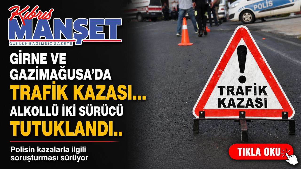 Girne ve Gazimağusa’da trafik kazası... Alkollü iki sürücü tutuklandı