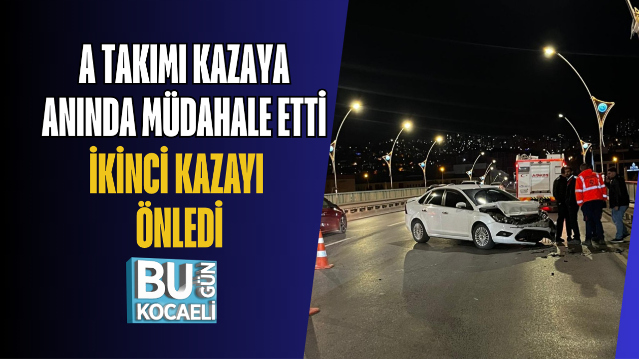 A TAKIMI KAZAYA ANINDA MÜDAHALE ETTİ İKİNCİ KAZAYI ÖNLEDİ