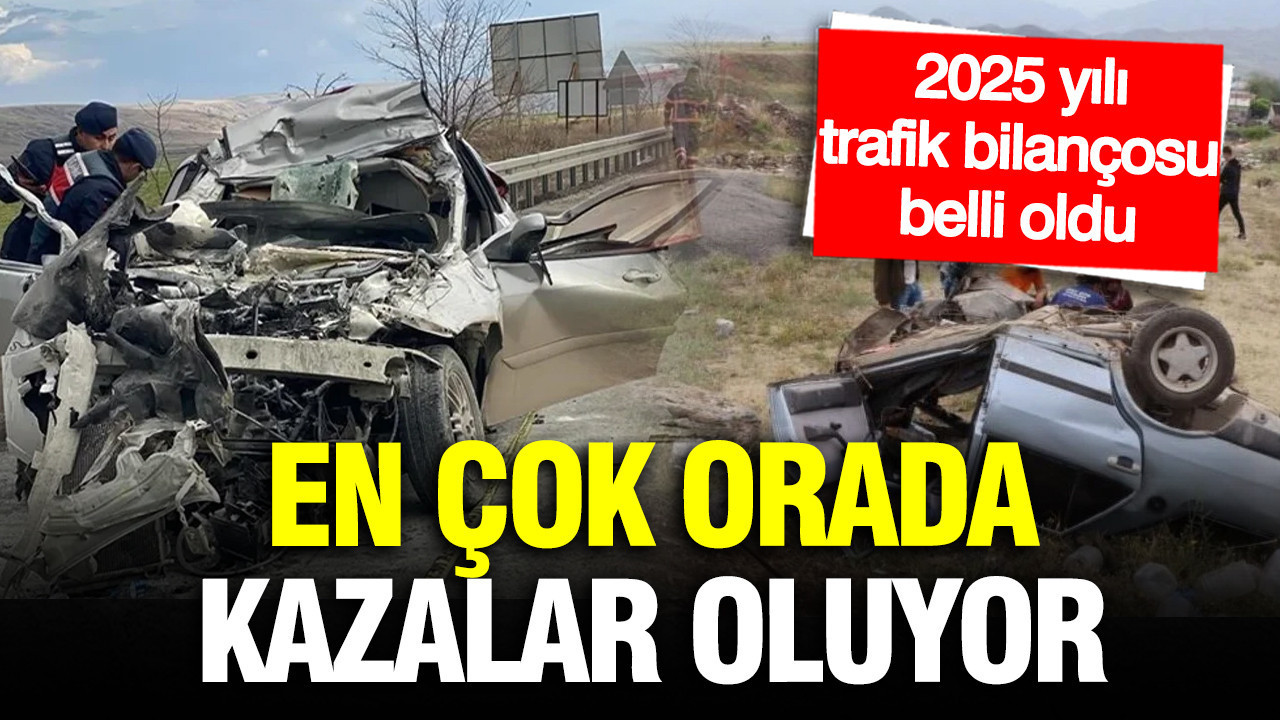 2025 yılı trafik bilançosu belli oldu: Kazalar en çok orada oluyor