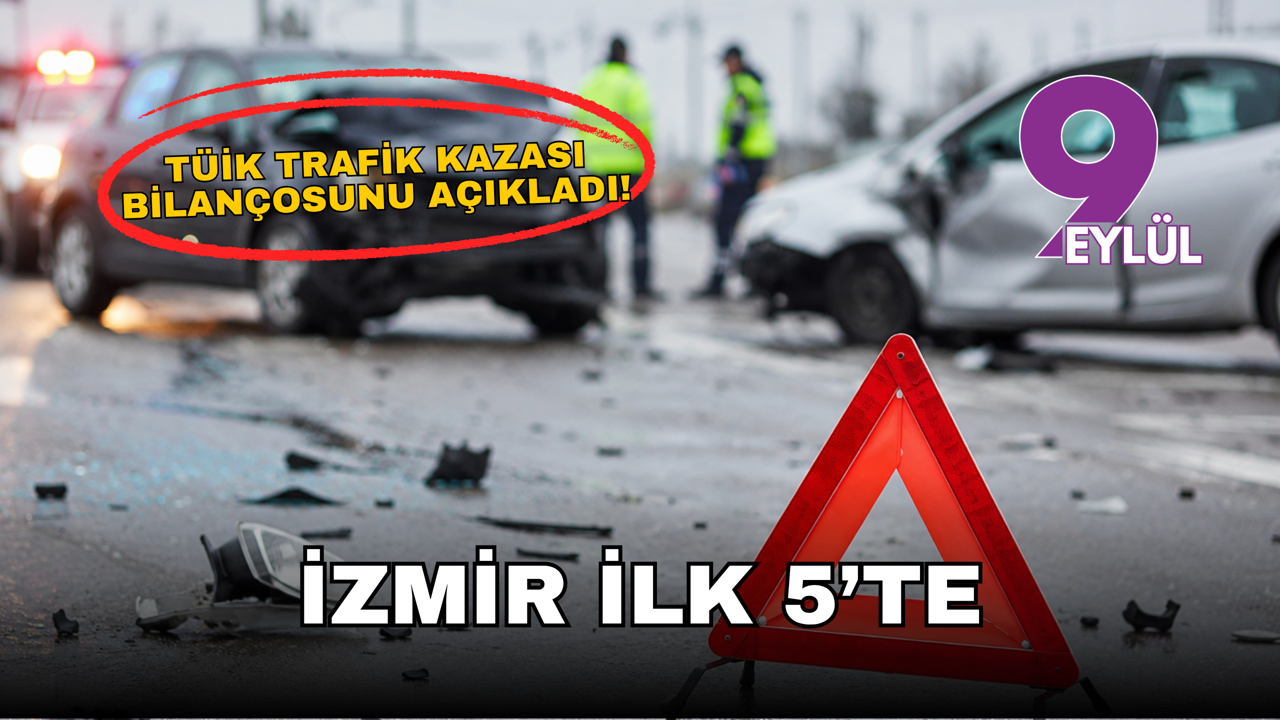TÜİK trafik kazası bilançosunu açıkladı: : İzmir’de bir yılda kaç kişi öldü?