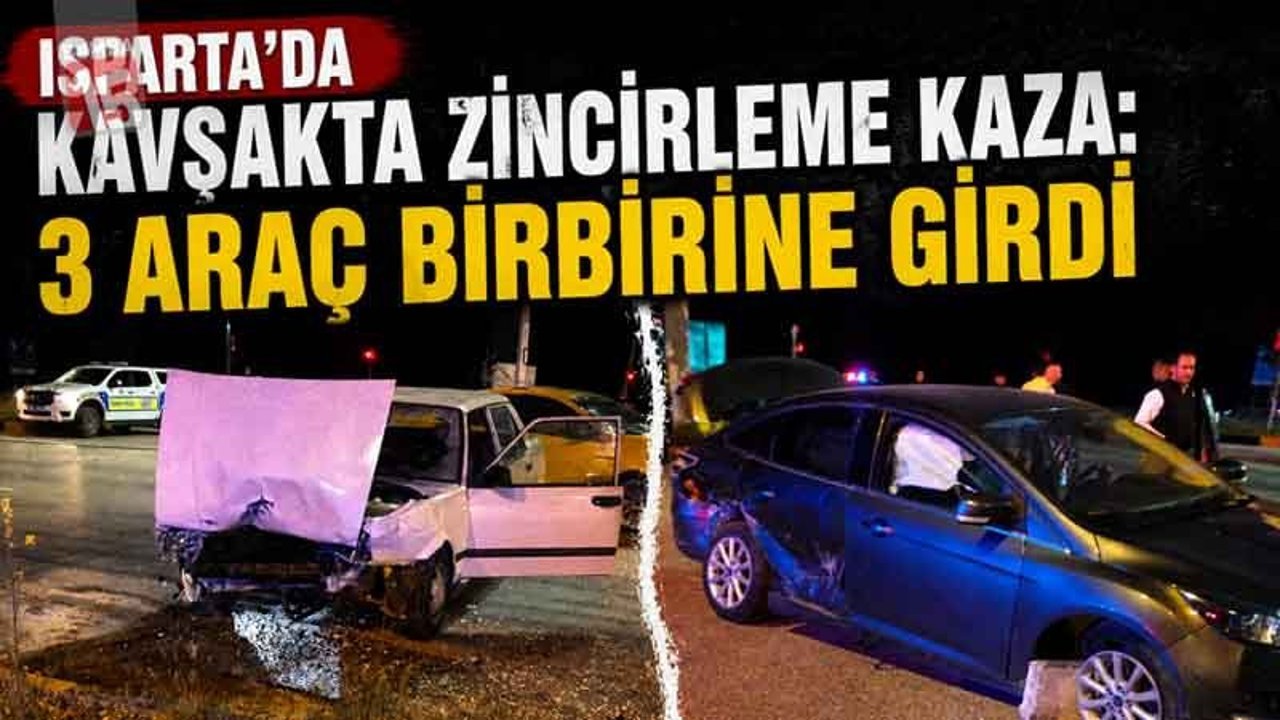 Isparta’da Kavşakta Zincirleme Kaza: 3 Araç Birbirine Girdi