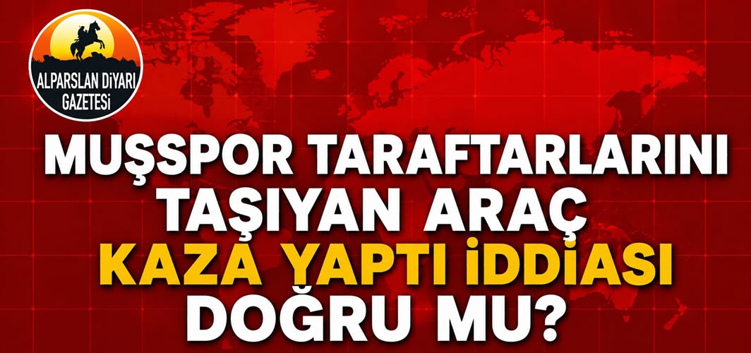 Muşspor Taraftarlarını Taşıyan Araç Kaza Yaptı İddiası Doğru mu?