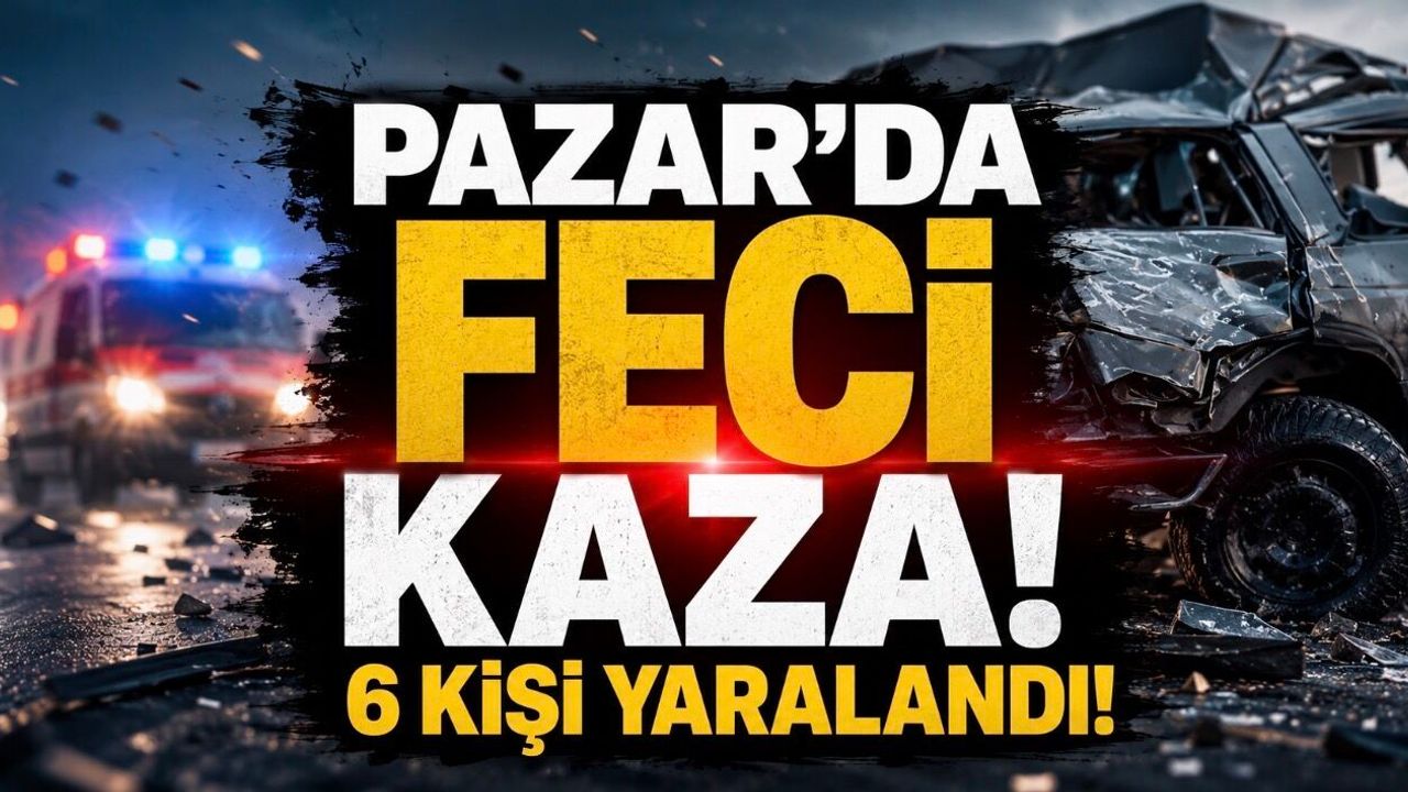 Pazar’da İki Araç Çarpıştı: Kazada 6 Kişi Yaralandı