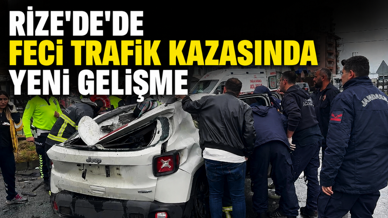 Rize’de'de Feci Trafik Kazasında Yeni Gelişme