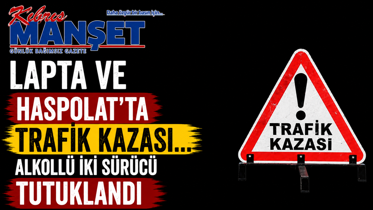 Lapta ve Haspolat’ta trafik kazası… Alkollü iki sürücü tutuklandı