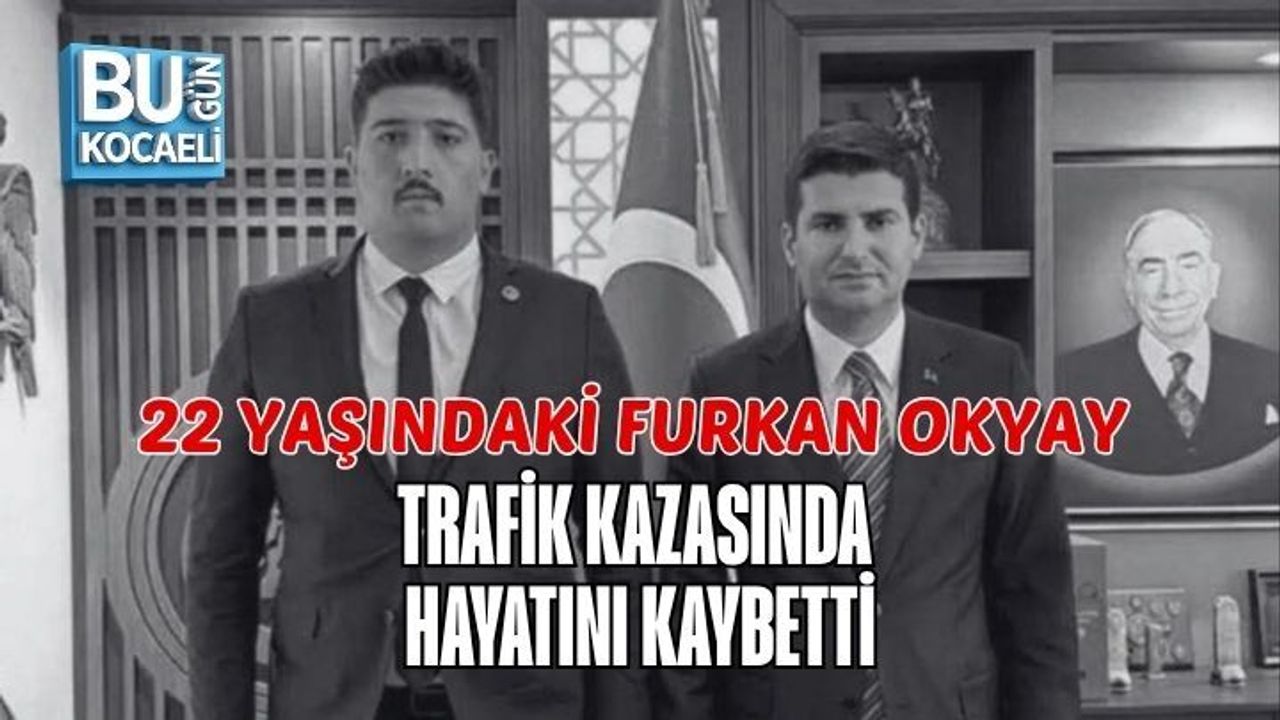 22 YAŞINDAKİ FURKAN OKYAY TRAFİK KAZASINDA HAYATINI KAYBETTİ
