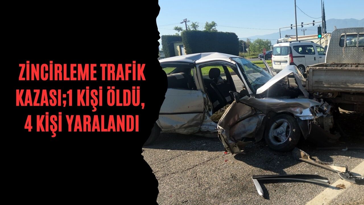 Zincirleme Trafik Kazası;1 Kişi Öldü, 4 Kişi Yaralandı