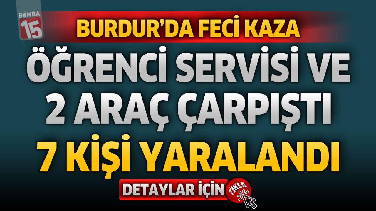 Burdur’da 3 Araçlı Kaza: Öğrenci Servisinin Karıştığı Kazada 7 Yaralı