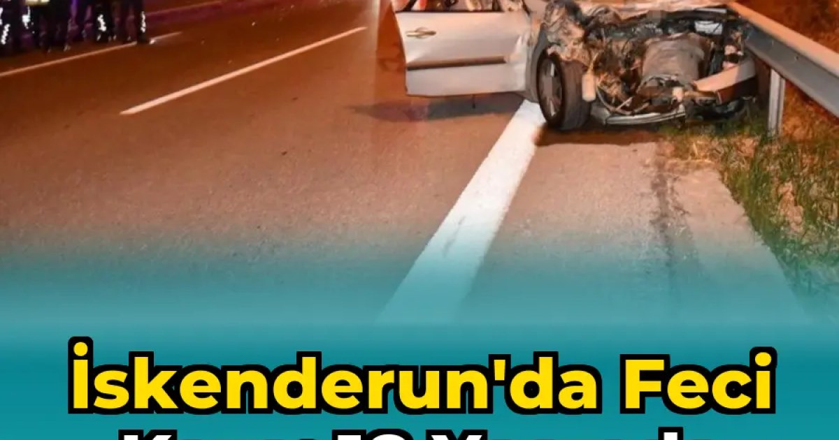 İskenderun'da Feci Kaza: 18 Yaşında Genç Kız Hayatını Kaybetti