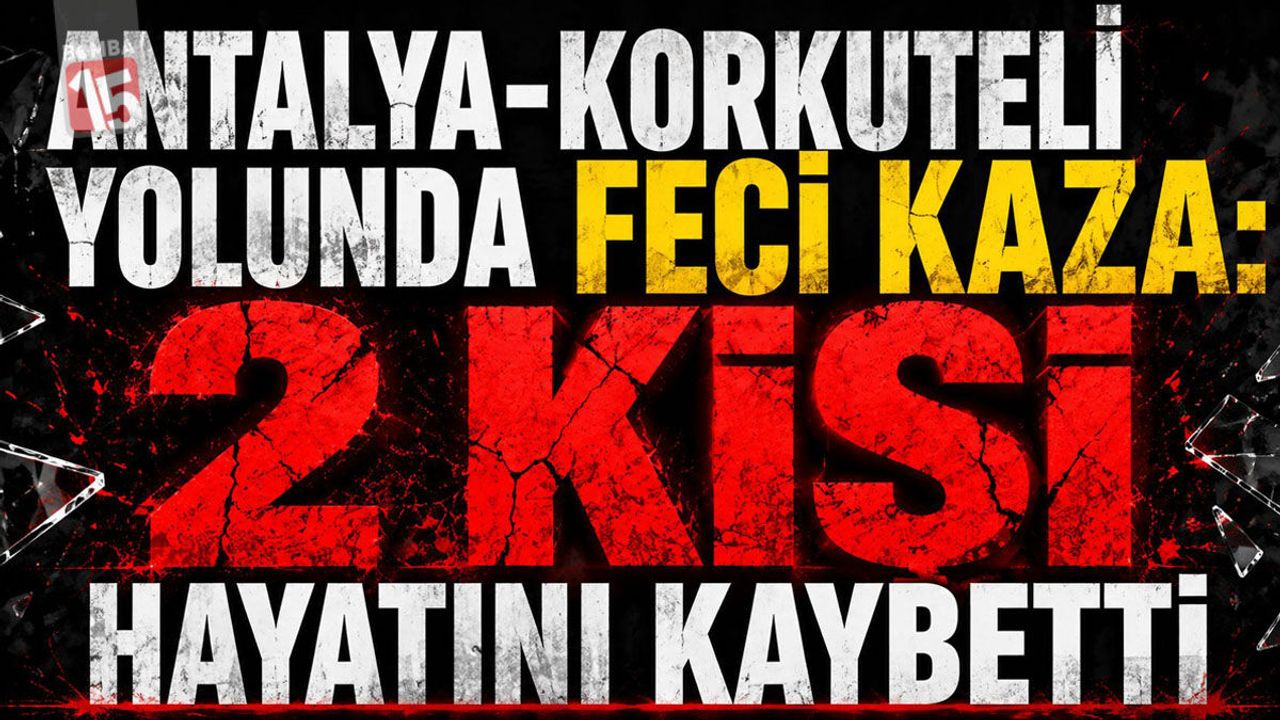 Antalya-Korkuteli Yolunda Feci Kaza: 2 Kişi Hayatını Kaybetti