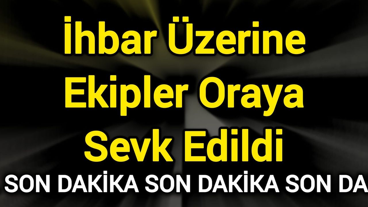 İhbar Üzerine Ekipler Oraya Sevk Edildi