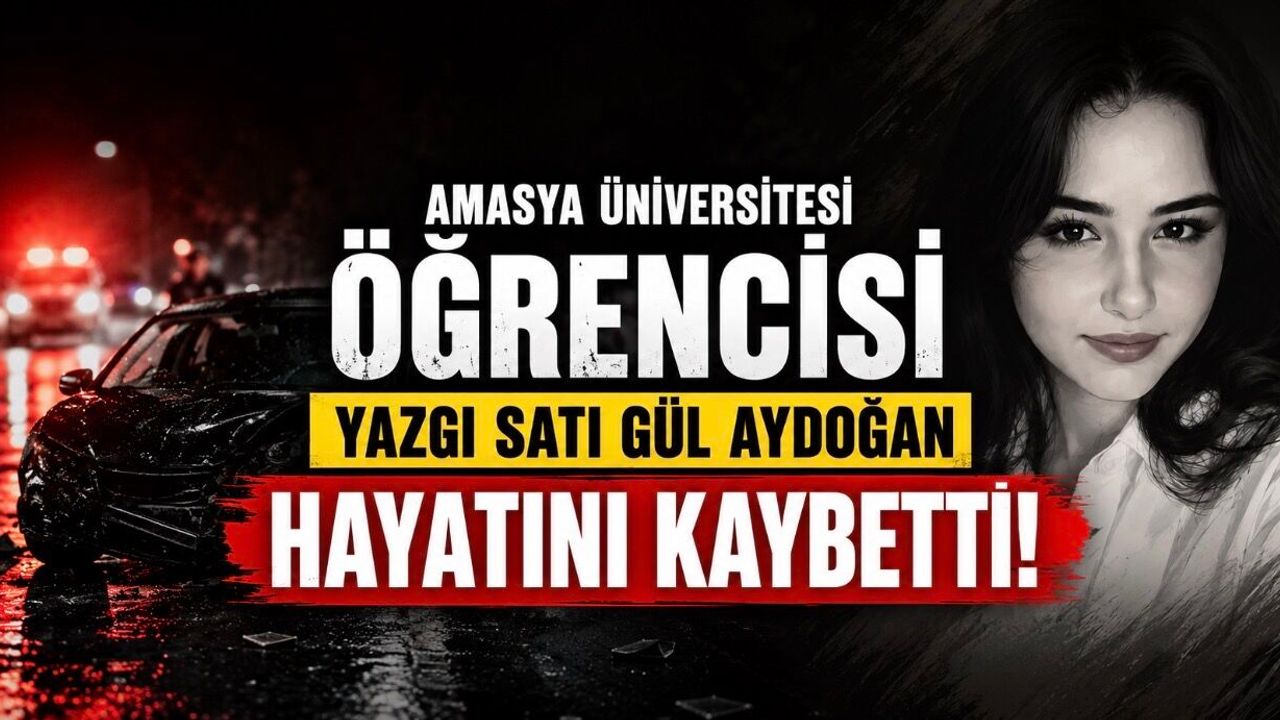 Amasya Üniversitesi Öğrencisi Yazgı Satı Gül Aydoğan Trafik Kazasında Hayatını Kaybetti