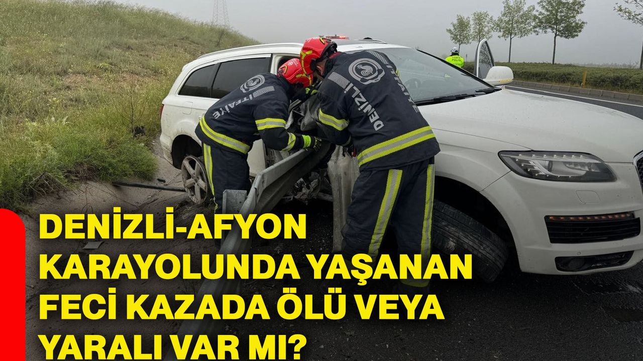 Denizli-Afyon karayolunda yaşanan feci kazada ölü veya yaralı var mı?