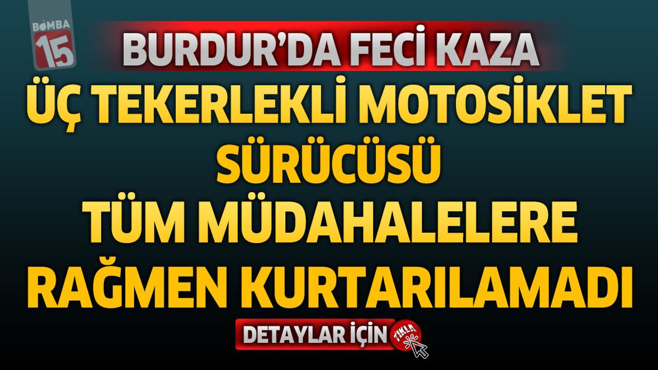Burdur'da Feci Kaza: Üç Tekerlekli Motosiklet Sürücüsü Yaşamını Yitirdi