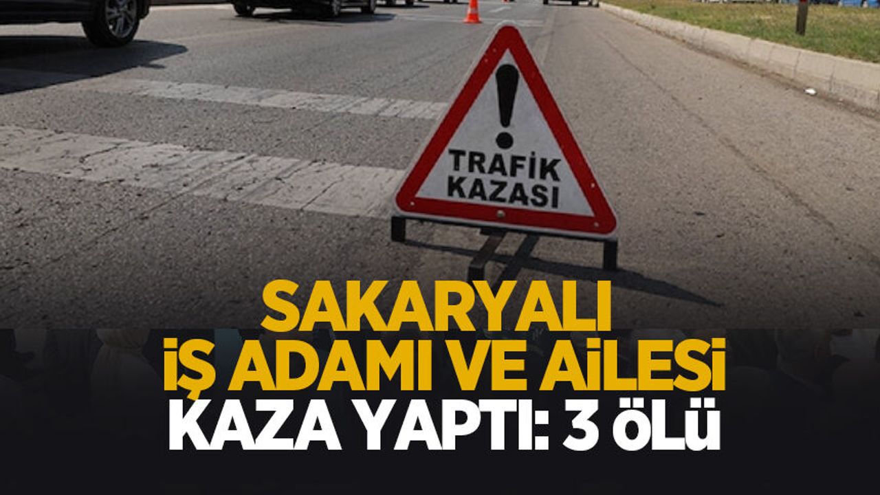 Sakaryalı iş adamı tatil yolunda kaza yaptı: 3 ölü