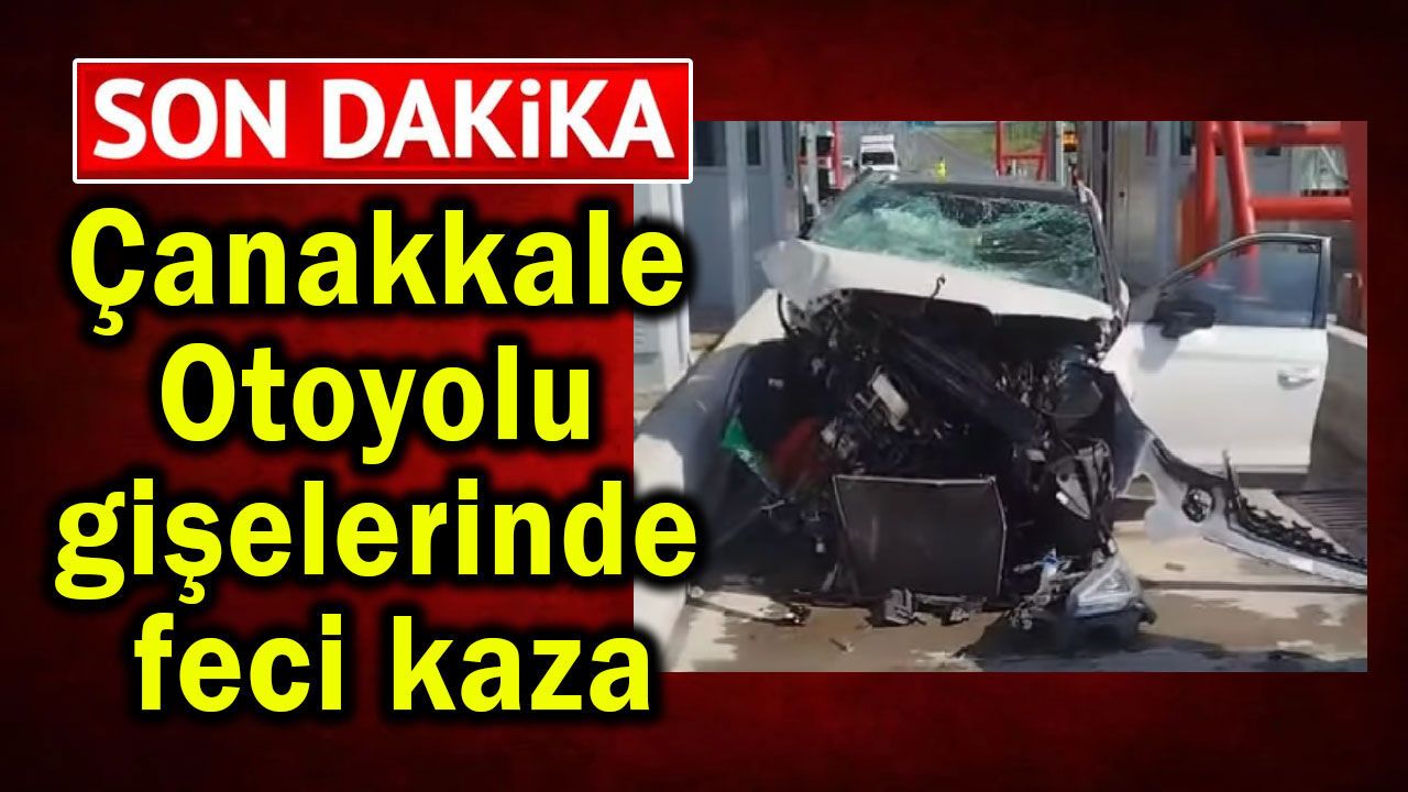 Çanakkale Otoyolu gişelerinde feci kaza