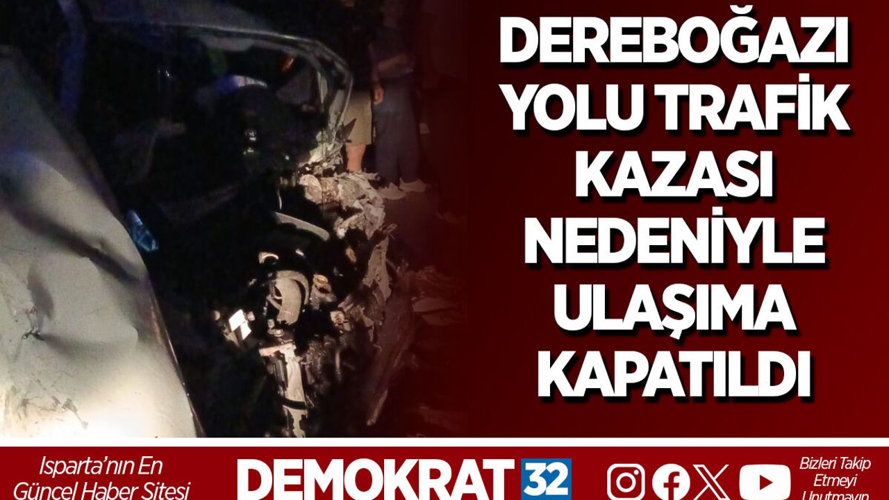 ANTALYA–ISPARTA DEREBOĞAZI YOLU TRAFİK KAZASI NEDENİYLE ULAŞIMA KAPATILDI