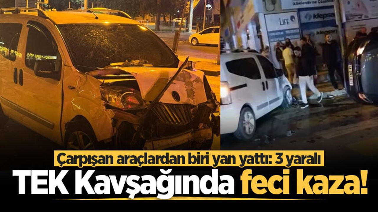 TEK Kavşağında feci kaza! Çarpışan araçlardan biri yan yattı: 3 yaralı
