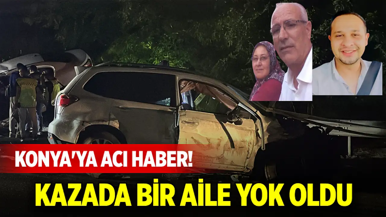 Konya'ya acı haber! Kazada bir aile yok oldu