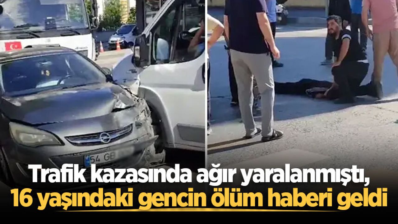 Trafik kazasında ağır yaralanmıştı, 16 yaşındaki gencin ölüm haberi geldi