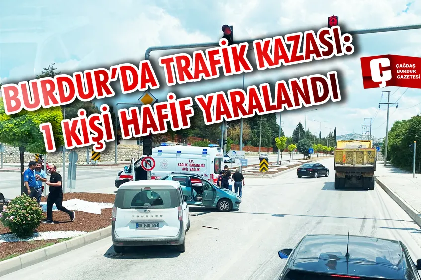 BURDUR’DA TRAFİK KAZASI : 1 KİŞİ HAFİF YARALANDI