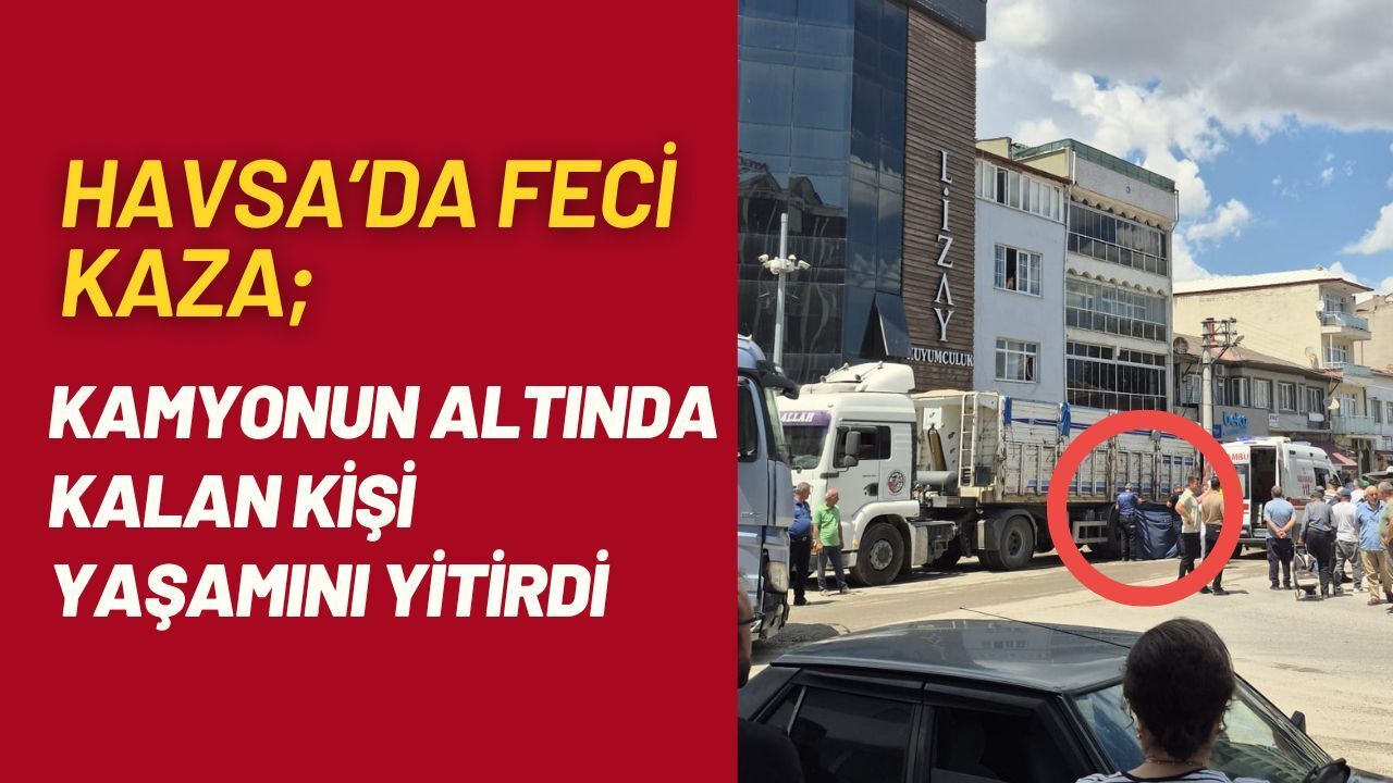 HAVSA'DA FECİ KAZA; Kamyonun Altında Kalan Kişi Yaşamını